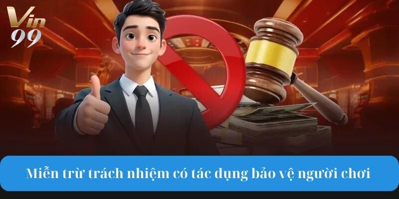 Miễn trừ trách nhiệm Vin99 có tác dụng bảo vệ người chơi.